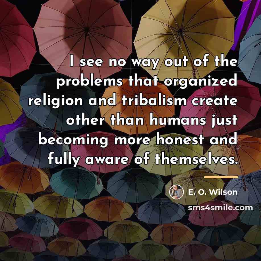 “I see no way out of the problems that organized…” quote by E. O. Wilson