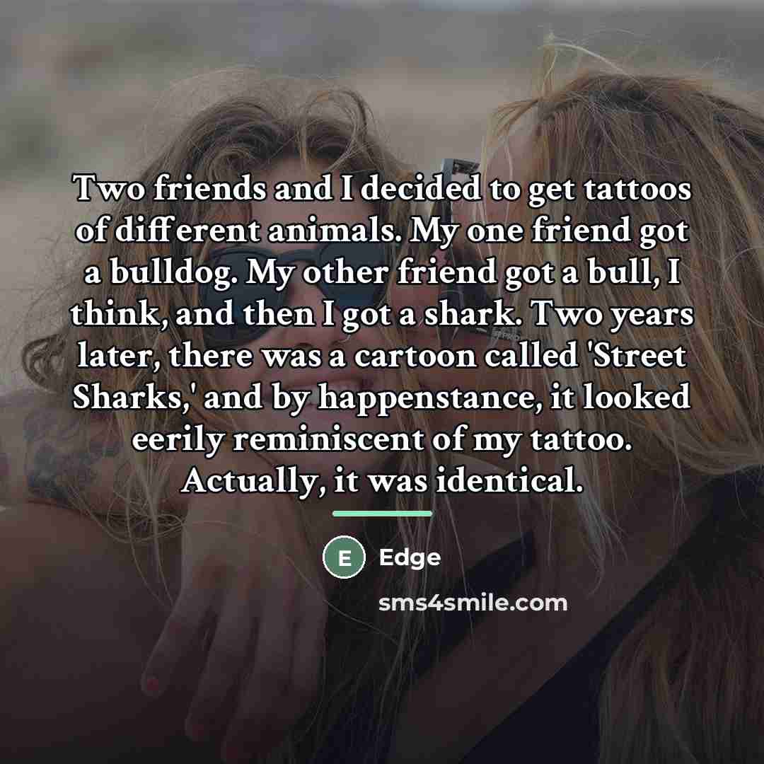 “Two friends and I decided to get tattoos of different…” quote by Edge