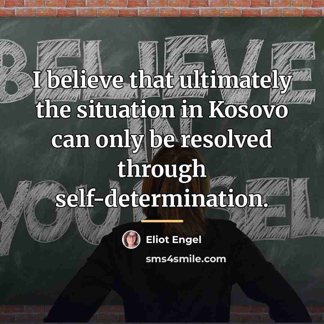“I believe that ultimately the situation in Kosovo can only…” quote by Eliot Engel