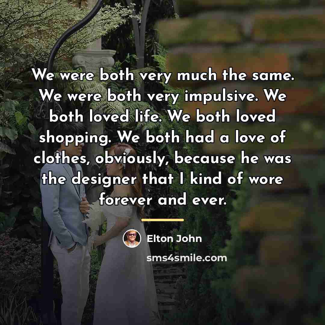 “We were both very much the same. We were both…” quote by Elton John