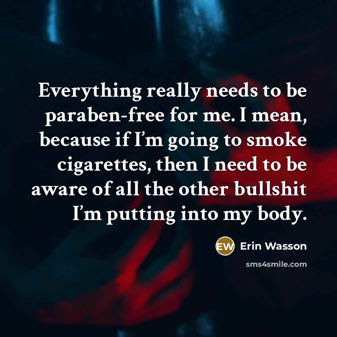 “Everything really needs to be paraben-free for me. I mean,…” quote by Erin Wasson