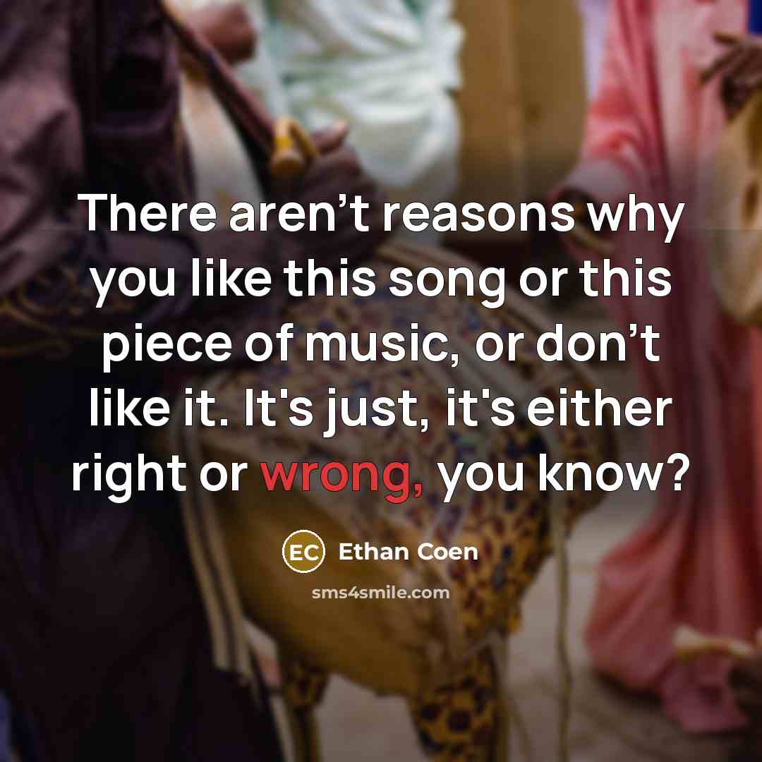 “There aren't reasons why you like this song or this…” quote by Ethan Coen