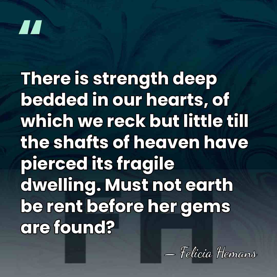 There is strength deep bedded in our hearts, of which we reck&hellip; - Felicia Hemans