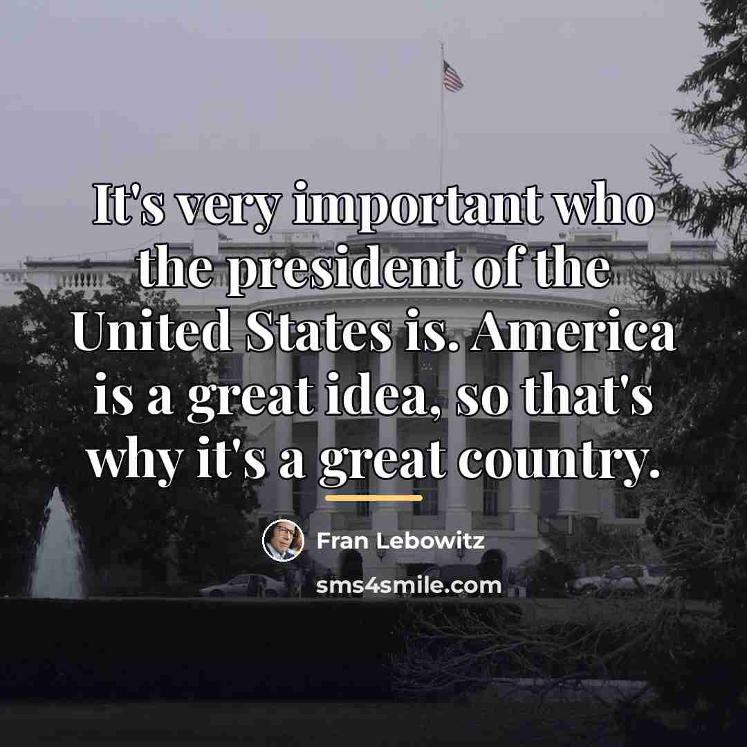 “It's very important who the president of the United States…” quote by Fran Lebowitz