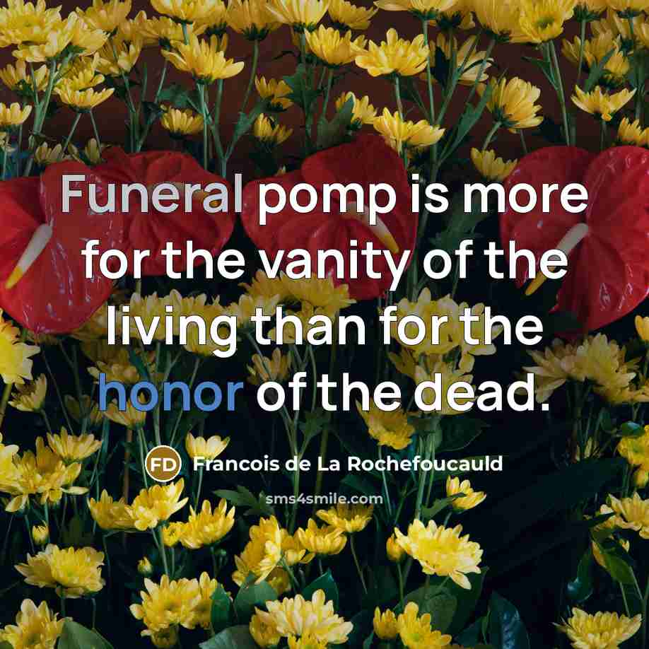 “Funeral pomp is more for the vanity of the living…” quote by Francois de La Rochefoucauld