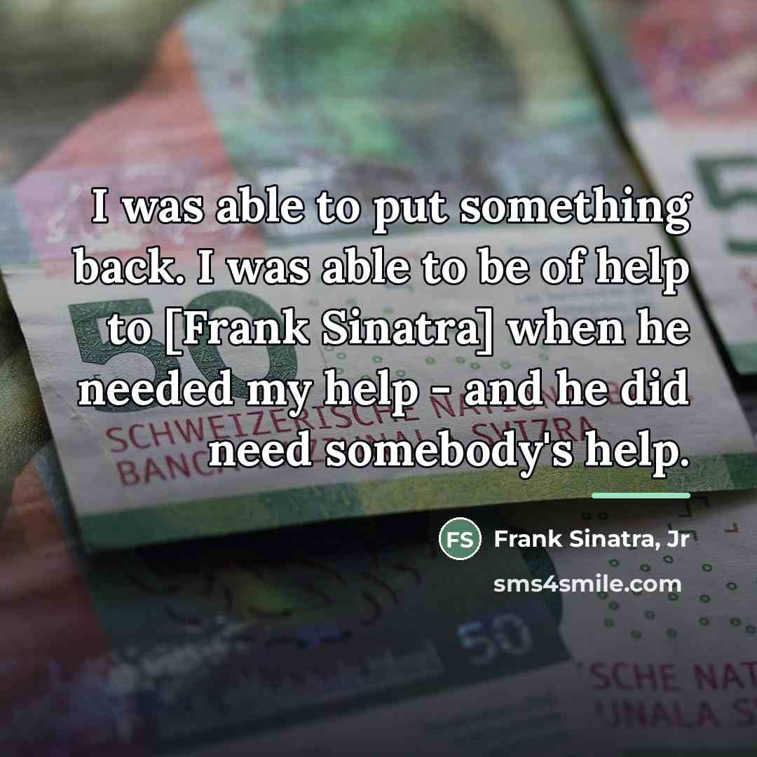 “I was able to put something back. I was able…” quote by Frank Sinatra, Jr