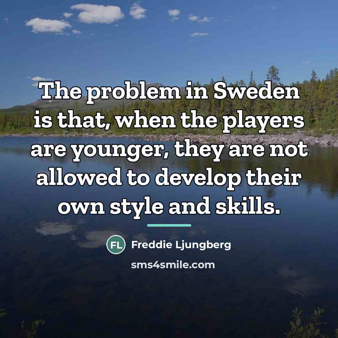 “The problem in Sweden is that, when the players are…” quote by Freddie Ljungberg