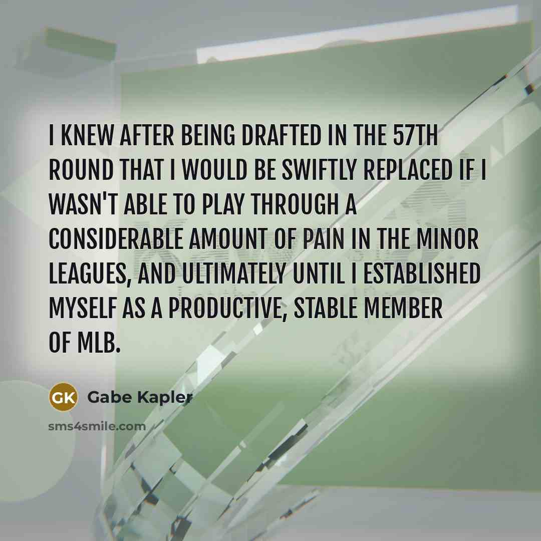 “I knew after being drafted in the 57th round that…” quote by Gabe Kapler