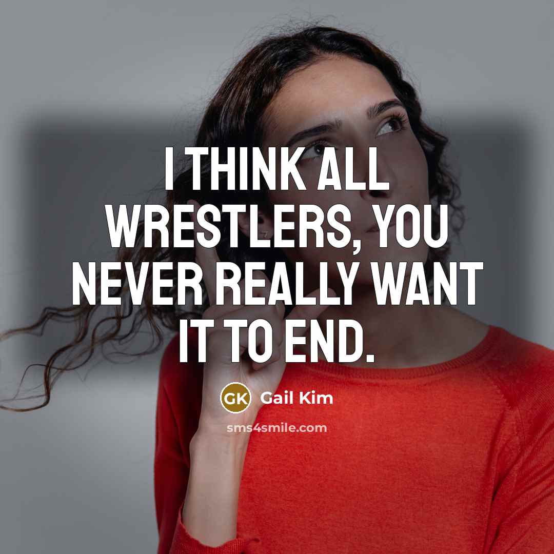 “I think all wrestlers, you never really want it to…” quote by Gail Kim