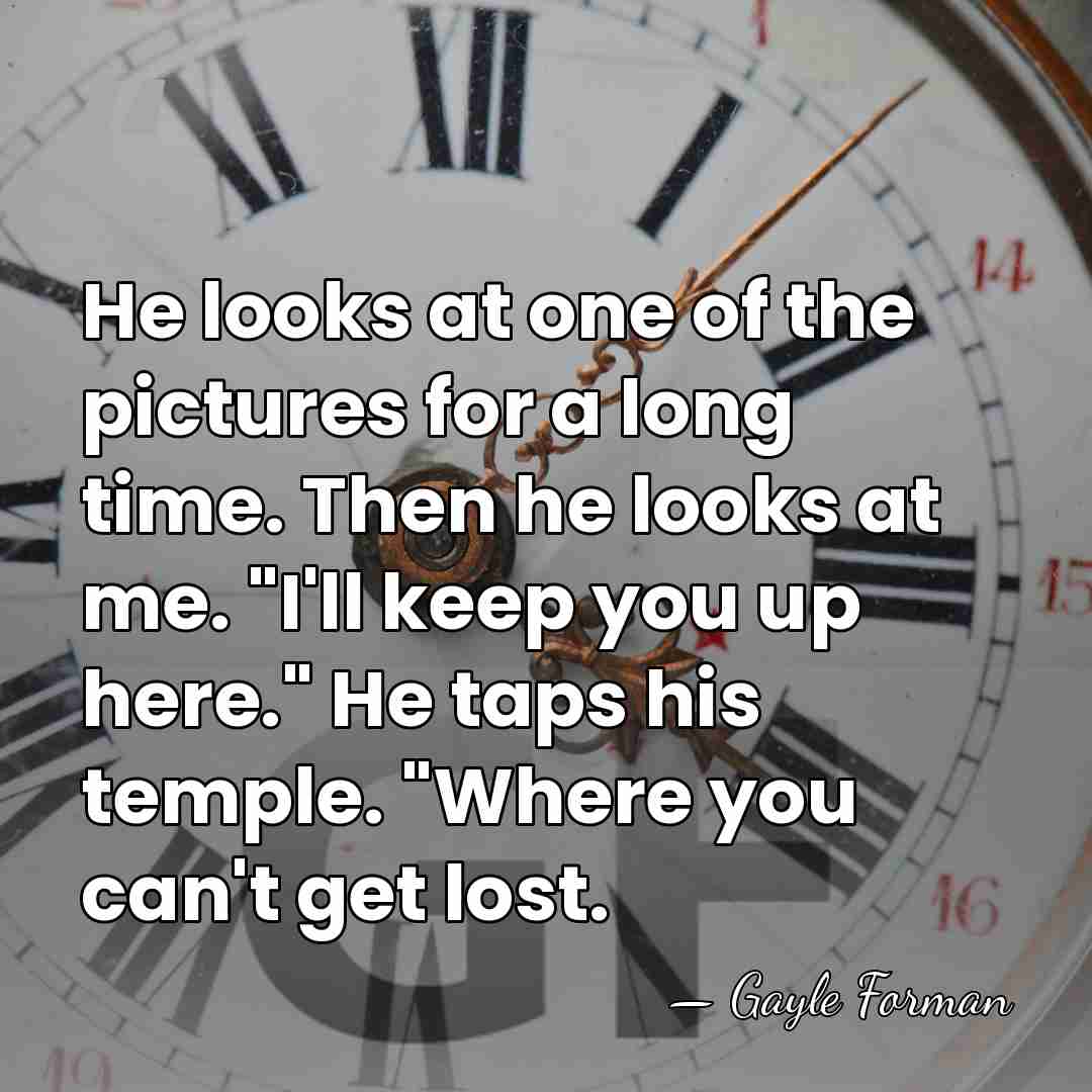 He looks at one of the pictures for a long time. Then&hellip; - Gayle Forman
