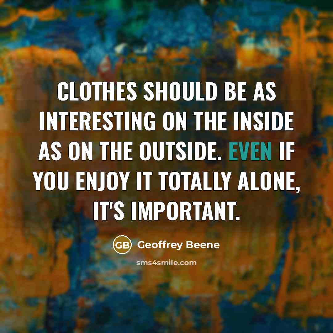 “Clothes should be as interesting on the inside as on…” quote by Geoffrey Beene