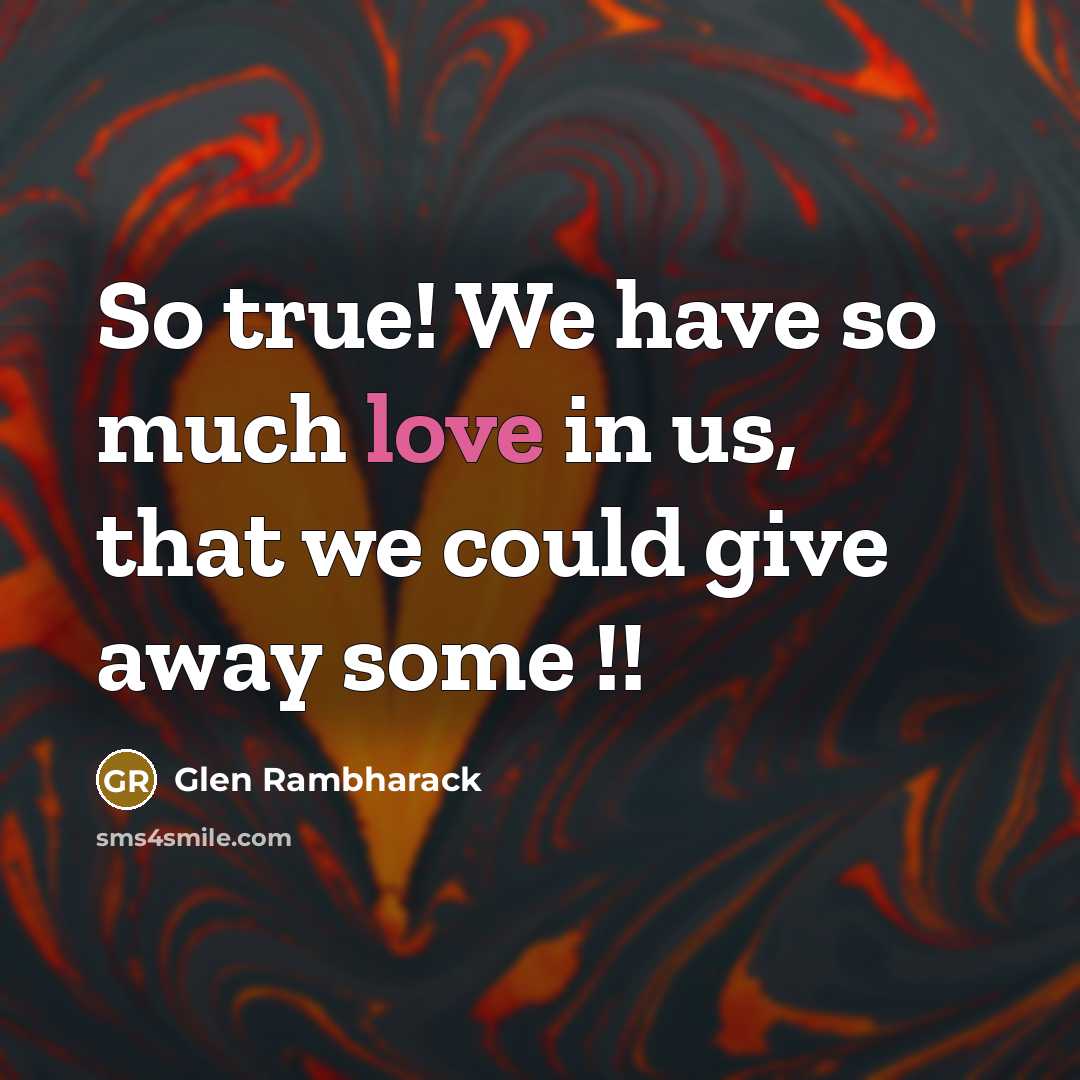 “So true! We have so much love in us, that…” quote by Glen Rambharack