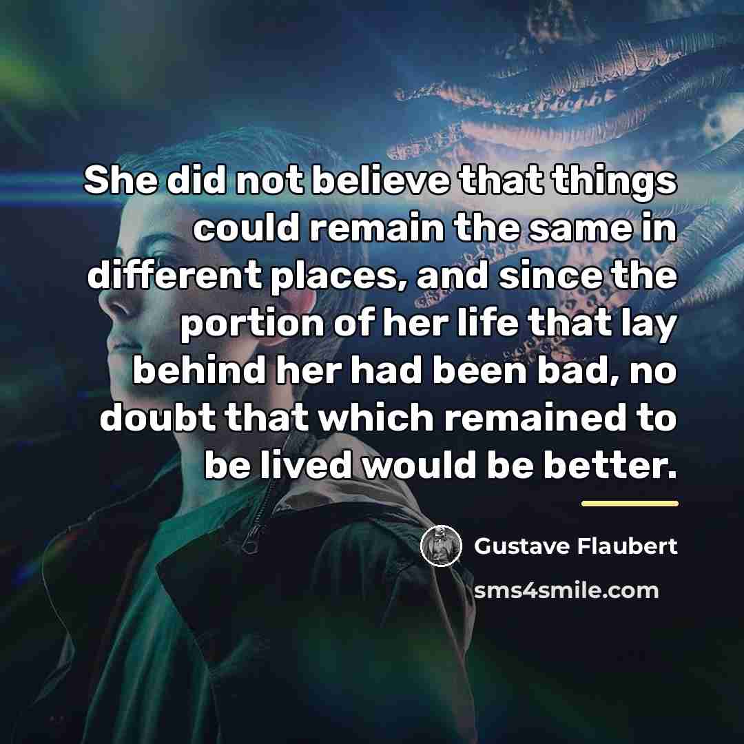 “She did not believe that things could remain the same…” quote by Gustave Flaubert