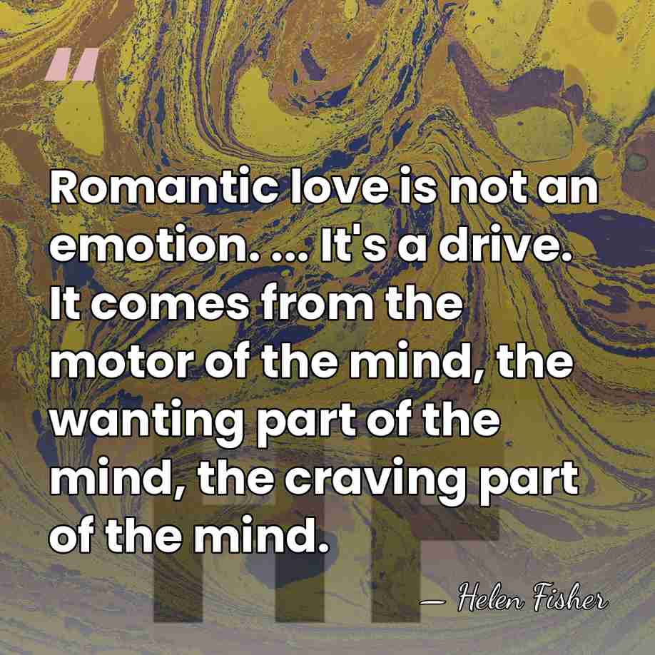 Romantic love is not an emotion. ... It's a drive. It comes&hellip; - Helen Fisher