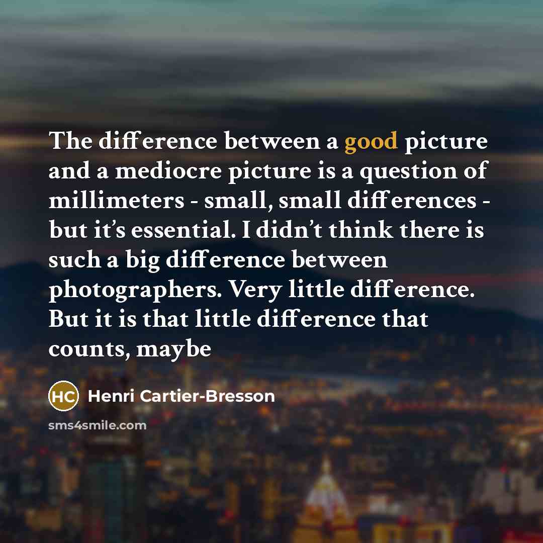 “The difference between a good picture and a mediocre picture…” quote by Henri Cartier-Bresson