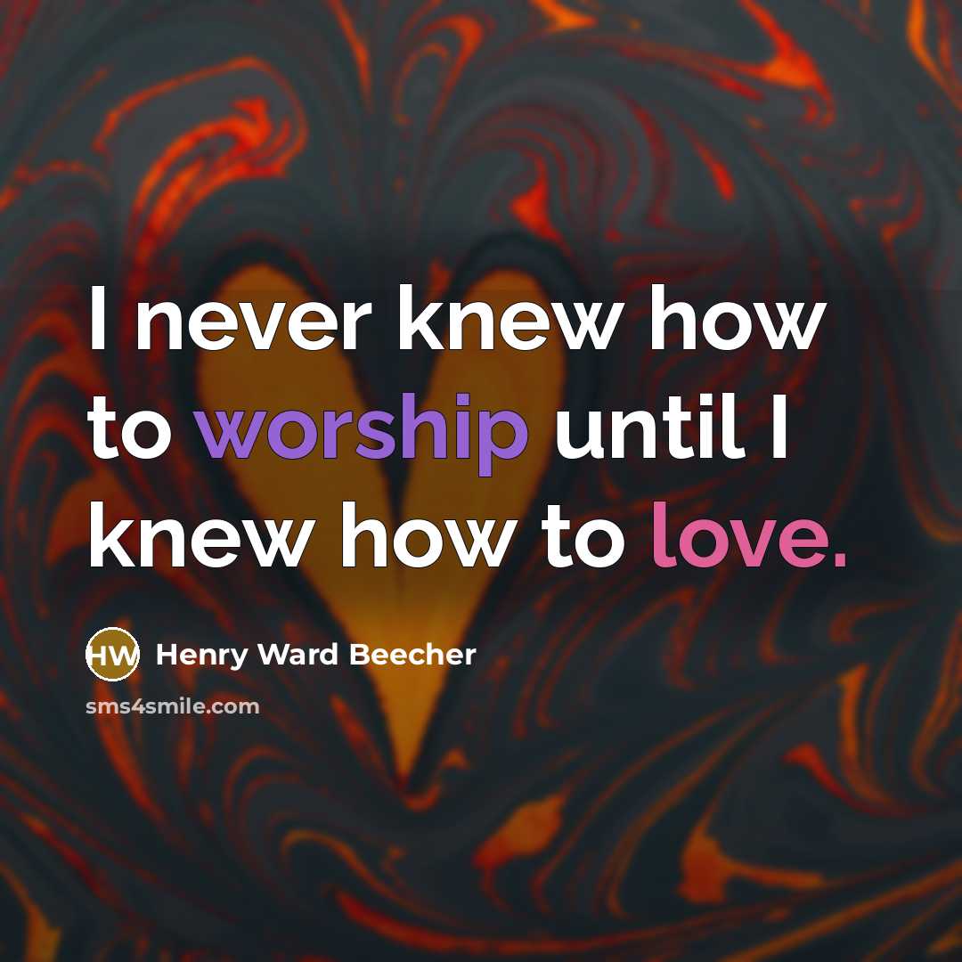 “I never knew how to worship until I knew how…” quote by Henry Ward Beecher