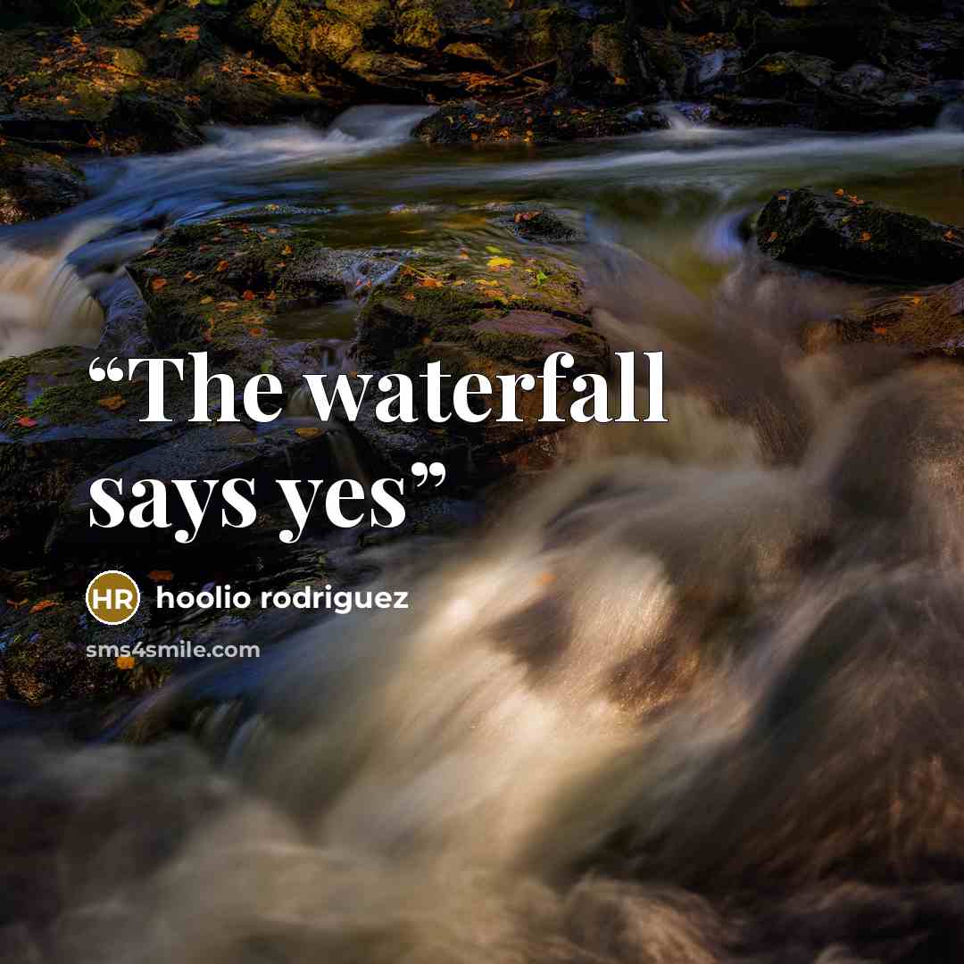 “The waterfall says yes” quote by hoolio rodriguez