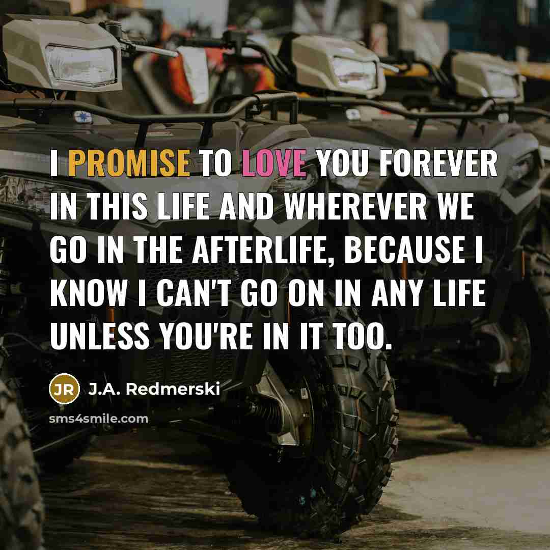 “I promise to love you forever in this life and…” quote by J.A. Redmerski