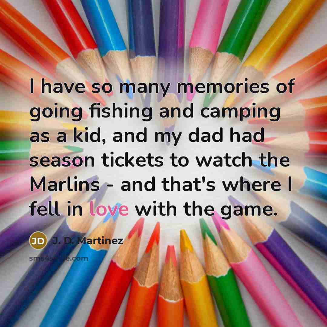 “I have so many memories of going fishing and camping…” quote by J. D. Martinez