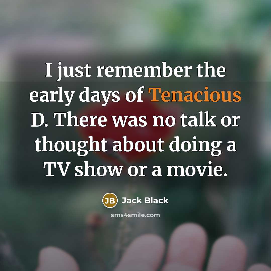 “I just remember the early days of Tenacious D. There…” quote by Jack Black