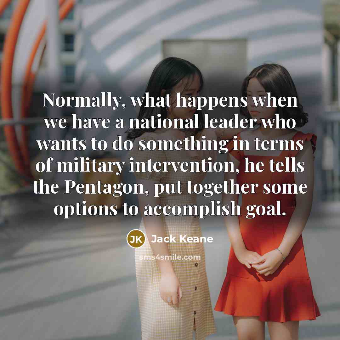 “Normally, what happens when we have a national leader who…” quote by Jack Keane