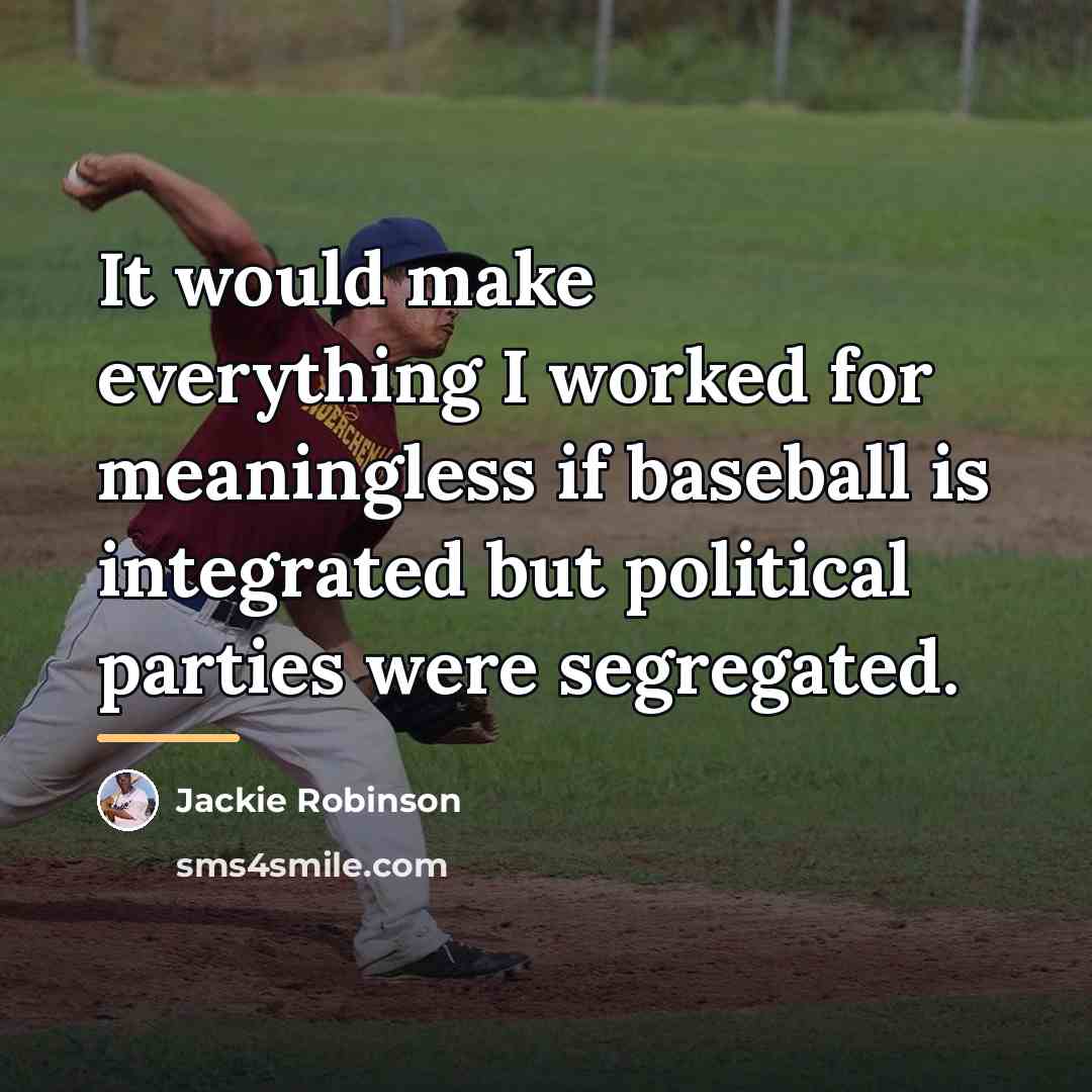 “It would make everything I worked for meaningless if baseball…” quote by Jackie Robinson
