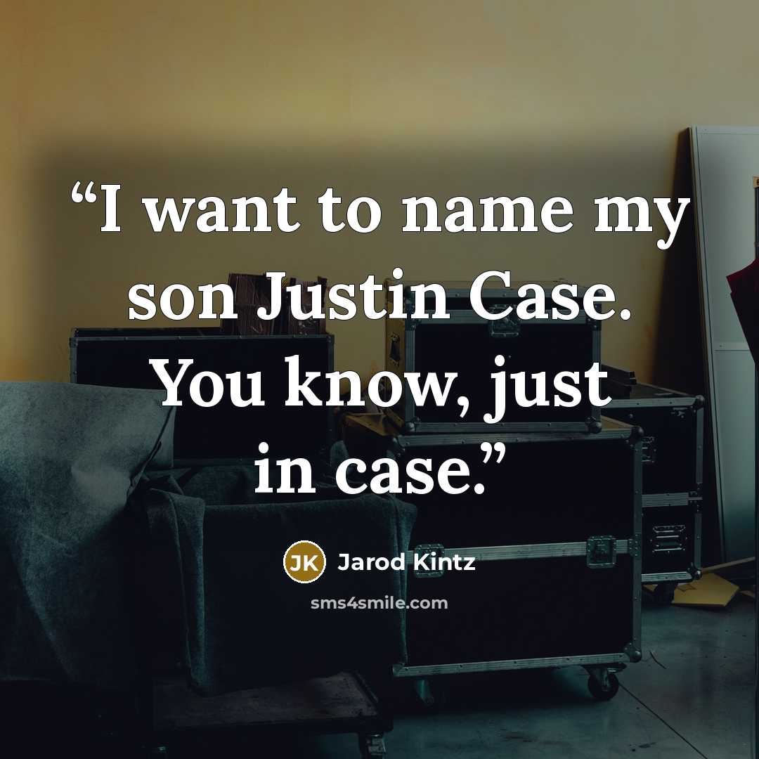 “I want to name my son Justin Case. You know, just in case.” quote by Jarod Kintz