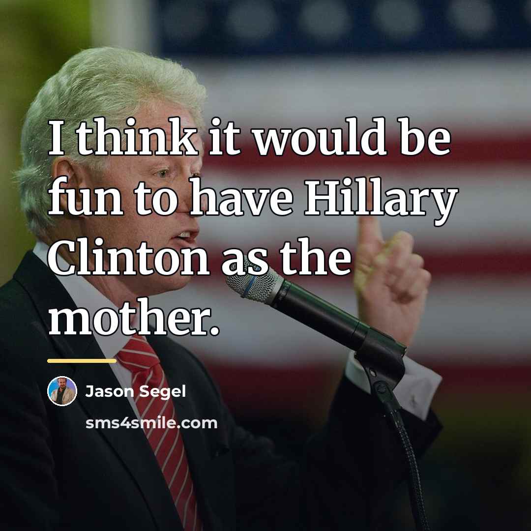 “I think it would be fun to have Hillary Clinton…” quote by Jason Segel