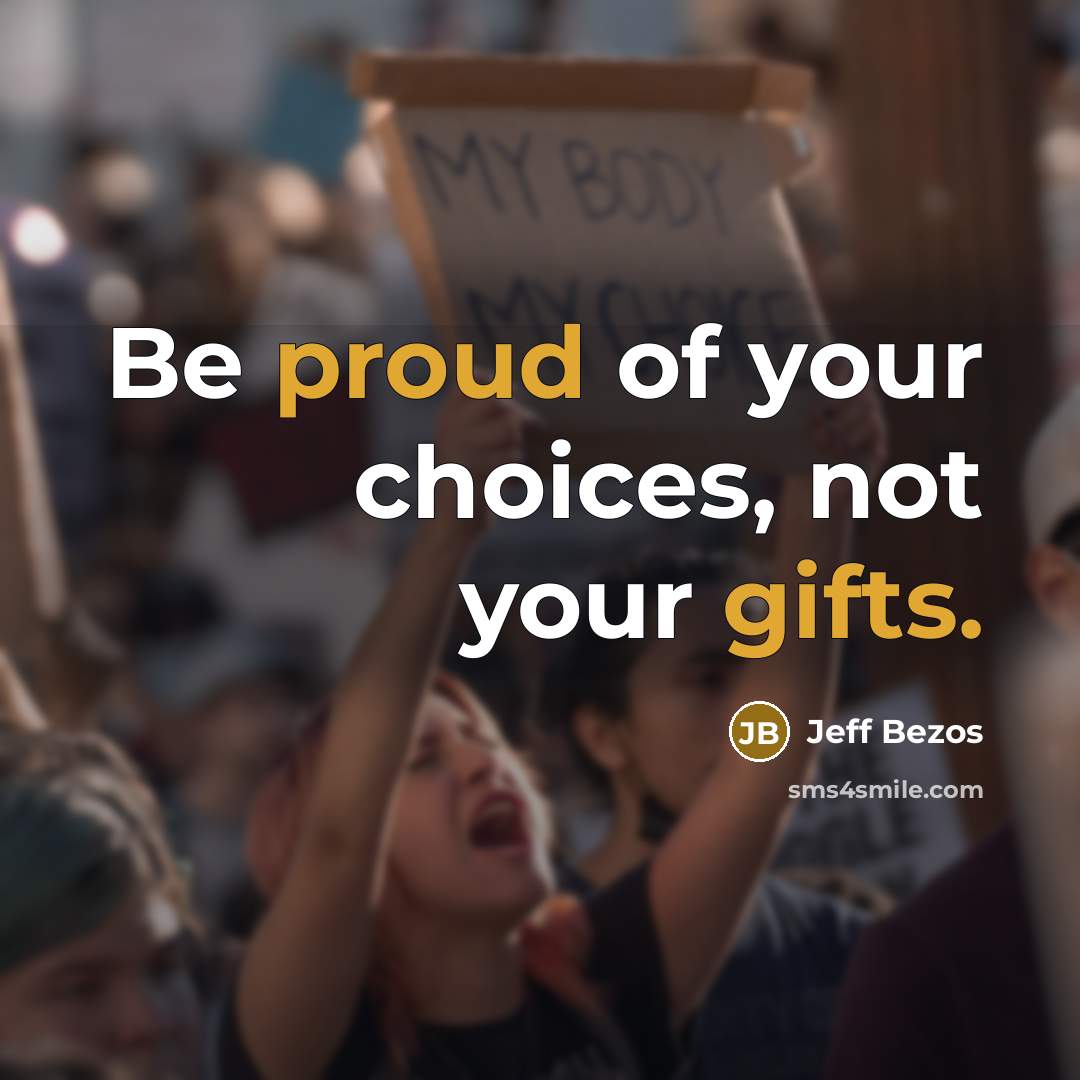 “Be proud of your choices, not your gifts.…” quote by Jeff Bezos