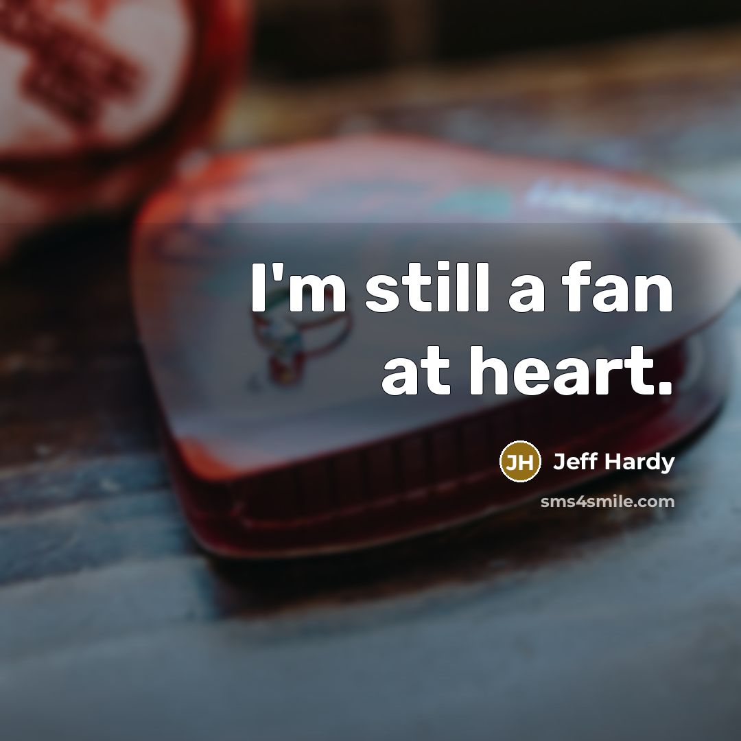 “I'm still a fan at heart.…” quote by Jeff Hardy