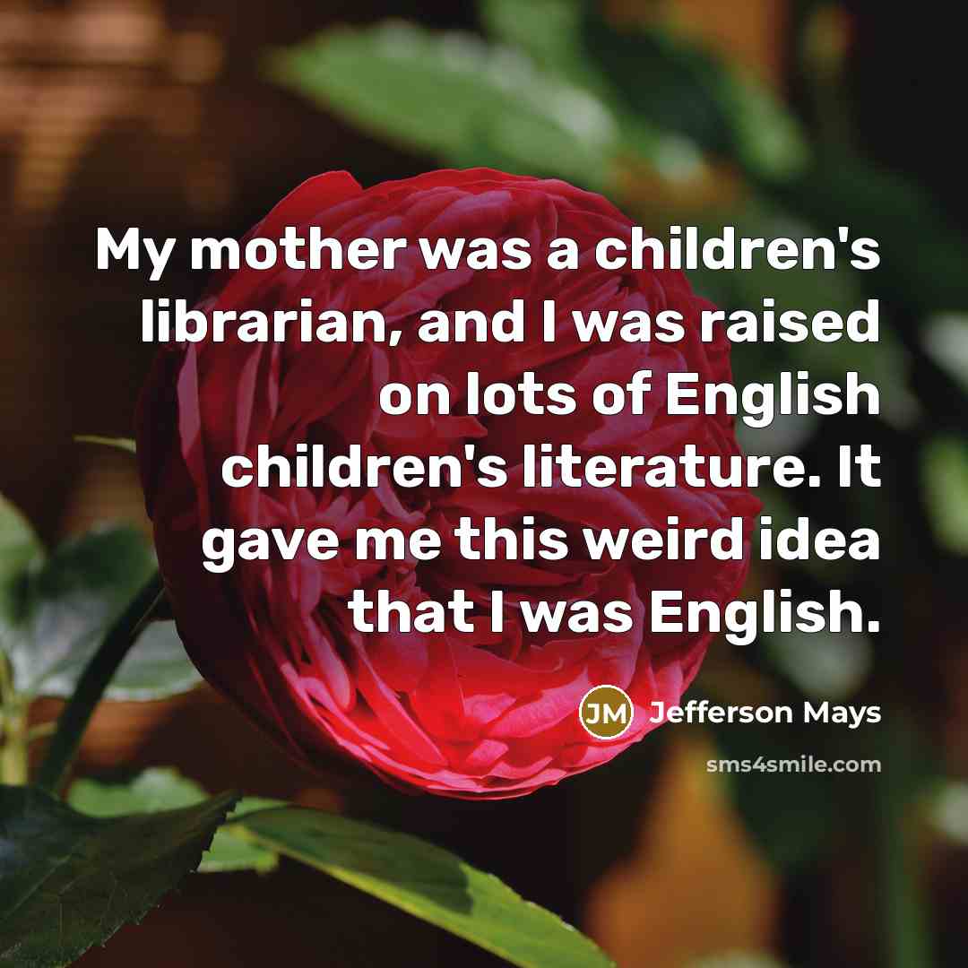 “My mother was a children's librarian, and I was raised…” quote by Jefferson Mays