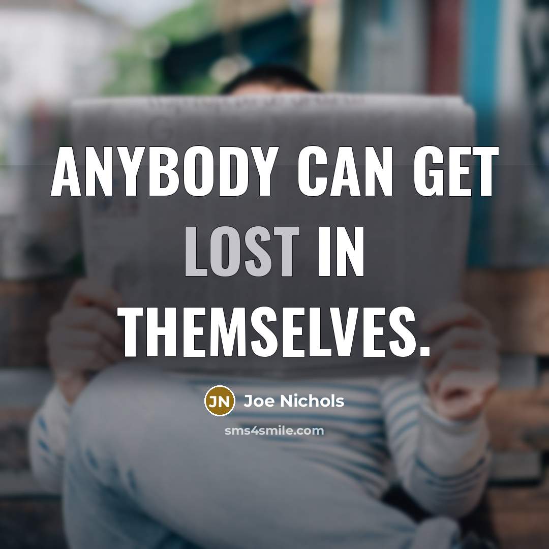“Anybody can get lost in themselves.…” quote by Joe Nichols