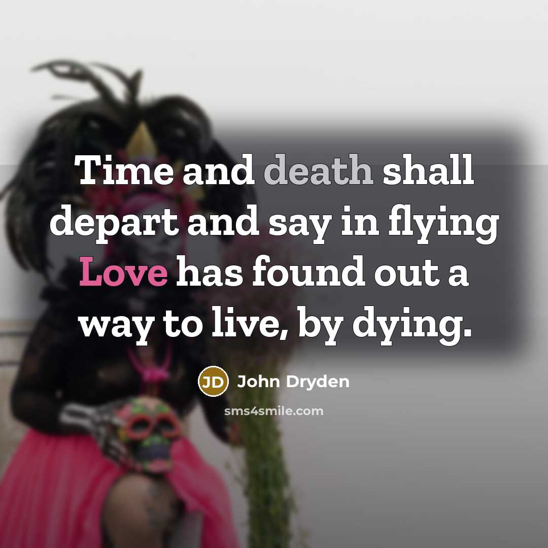 “Time and death shall depart and say in flying Love…” quote by John Dryden