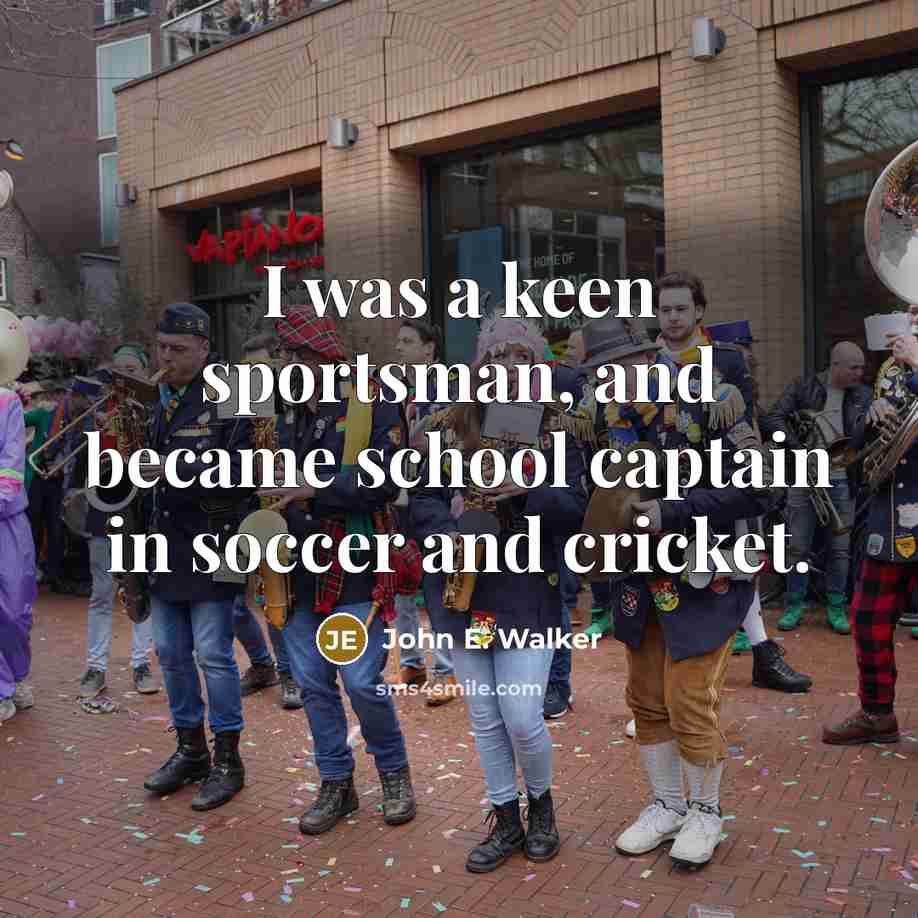 “I was a keen sportsman, and became school captain in…” quote by John E. Walker