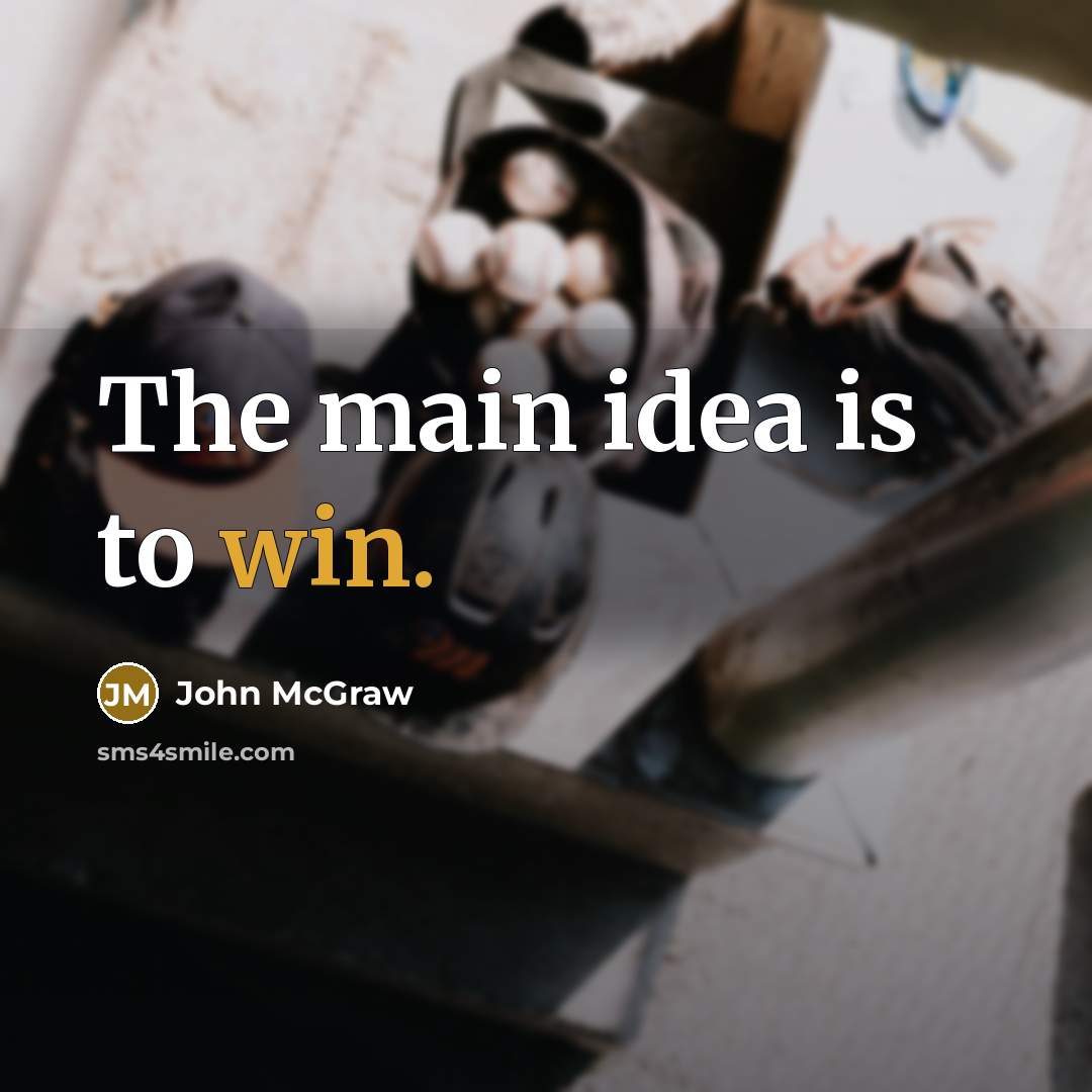 “The main idea is to win.…” quote by John McGraw