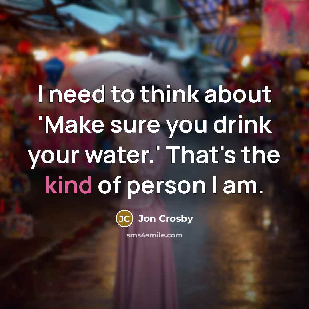 “I need to think about 'Make sure you drink your…” quote by Jon Crosby