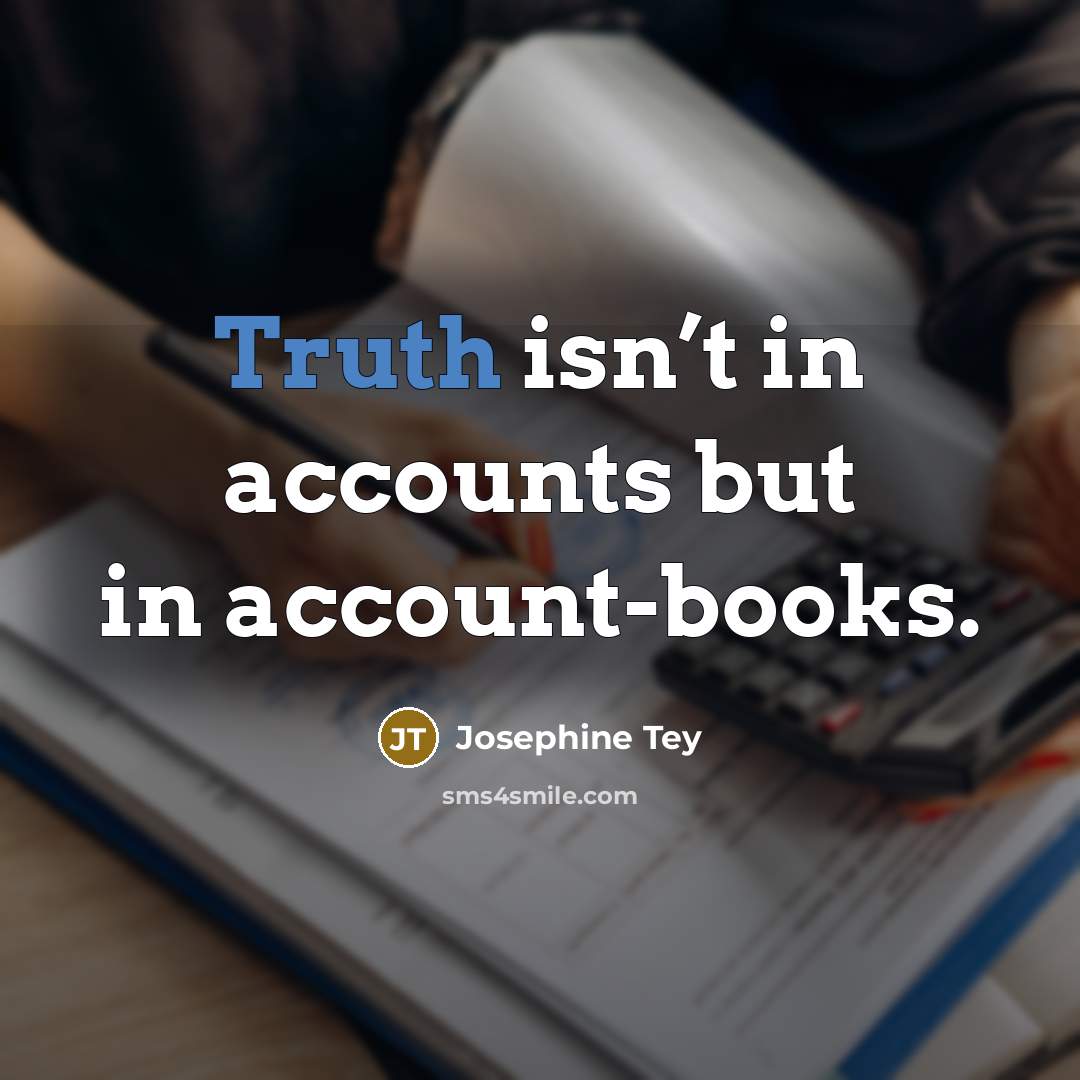 “Truth isn’t in accounts but in account-books.…” quote by Josephine Tey