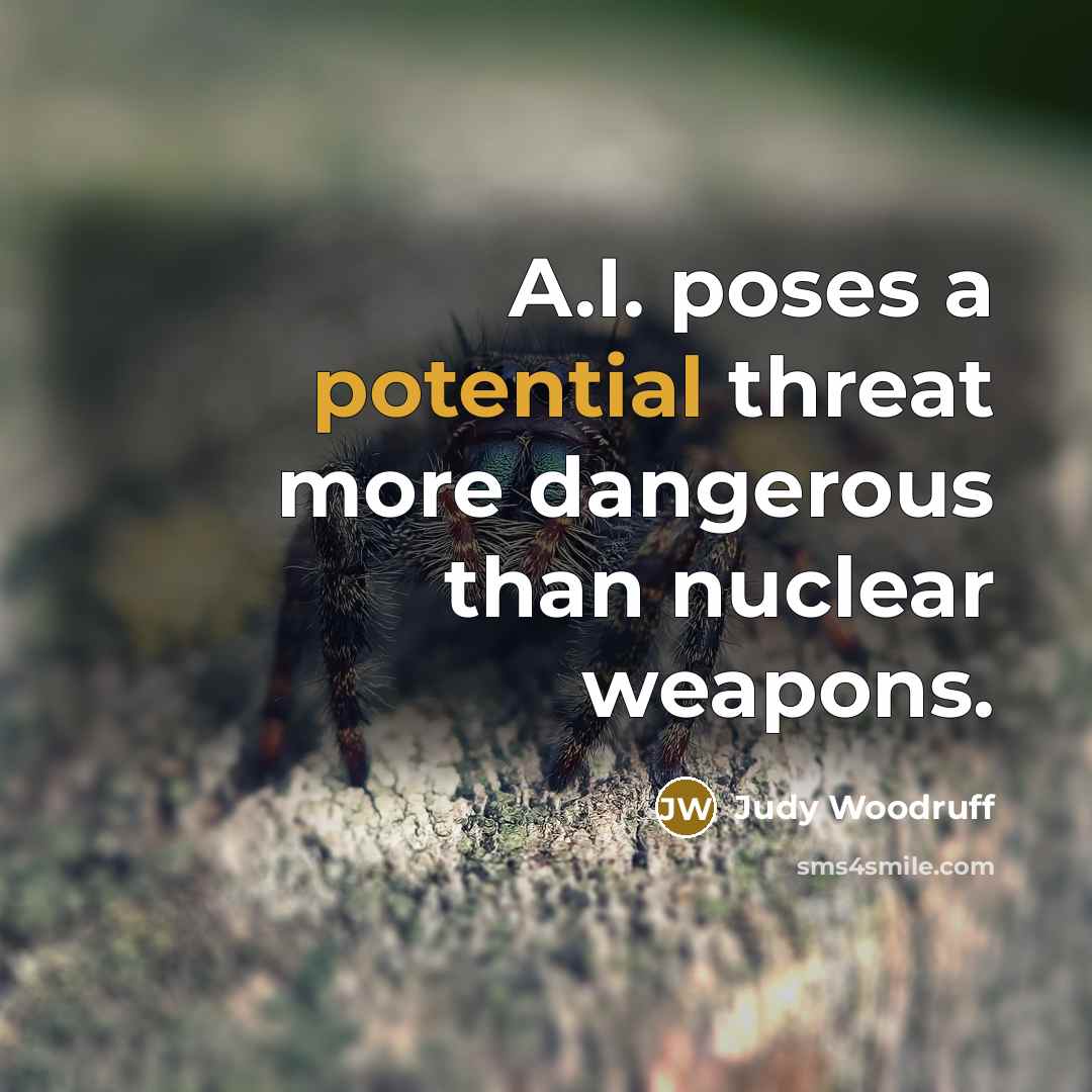 “A.I. poses a potential threat more dangerous than nuclear weapons.…” quote by Judy Woodruff