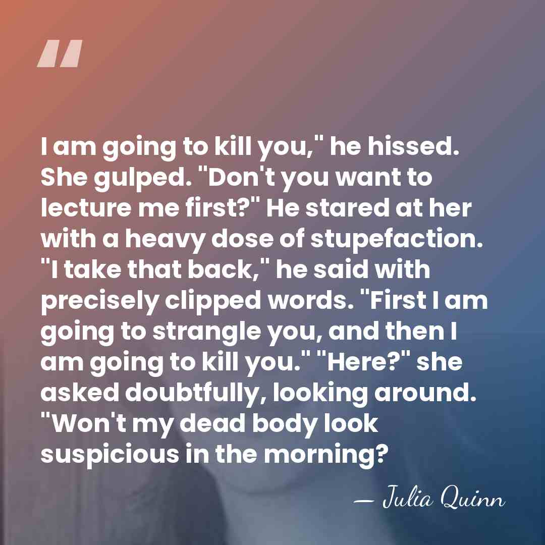 I am going to kill you," he hissed. She gulped. "Don't you&hellip; - Julia Quinn