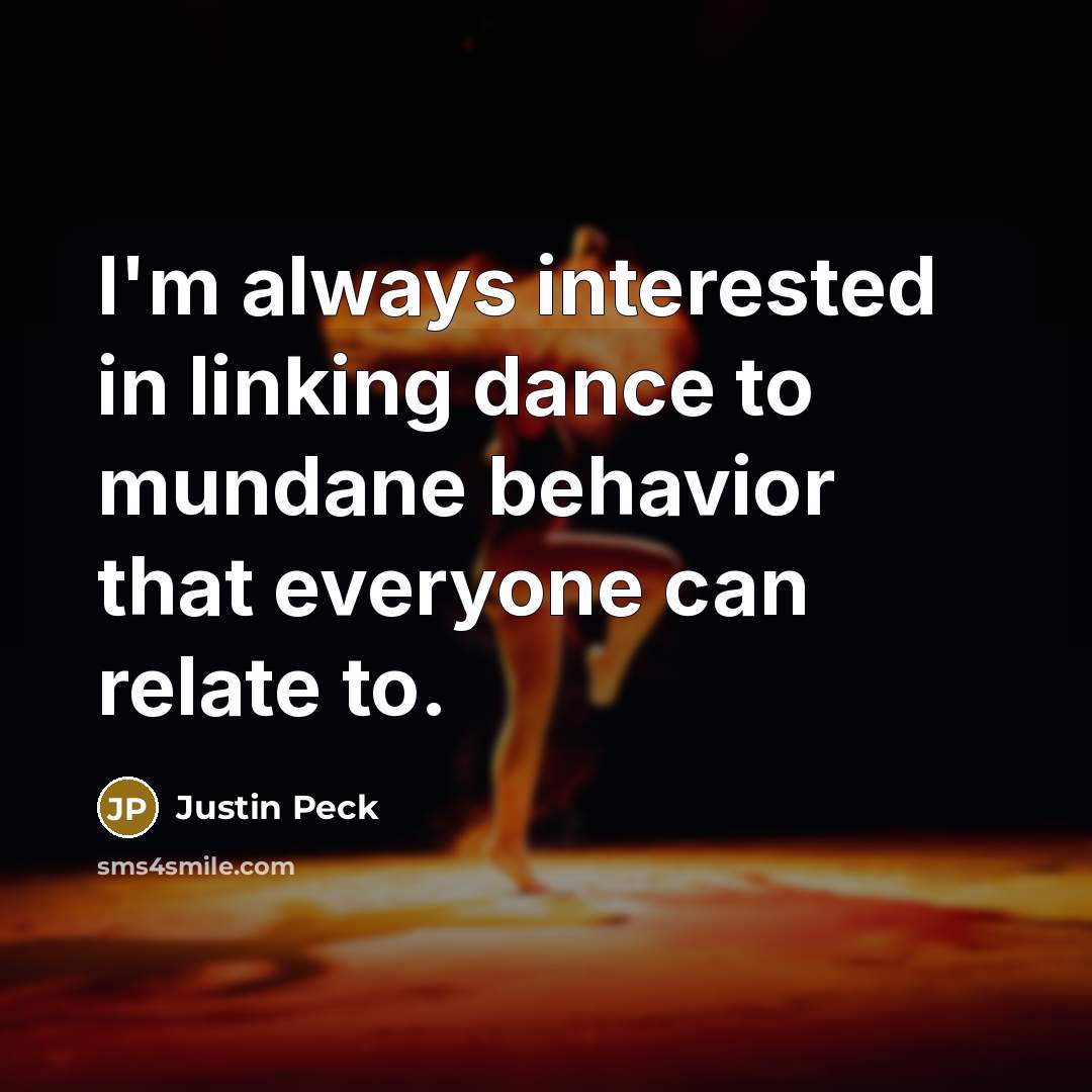 “I'm always interested in linking dance to mundane behavior that…” quote by Justin Peck