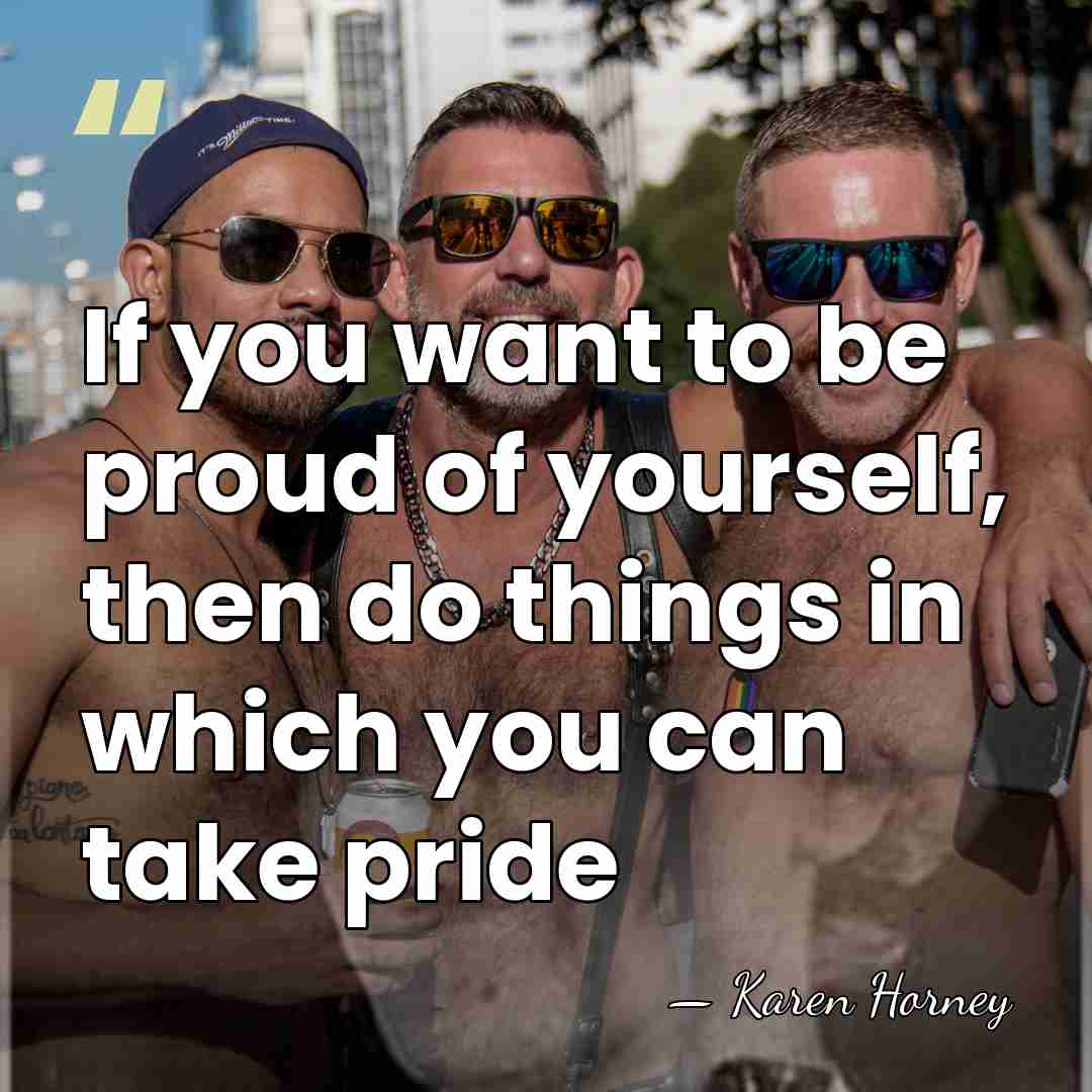If you want to be proud of yourself, then do things in&hellip; - Karen Horney