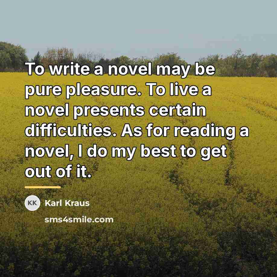 “To write a novel may be pure pleasure. To live…” quote by Karl Kraus