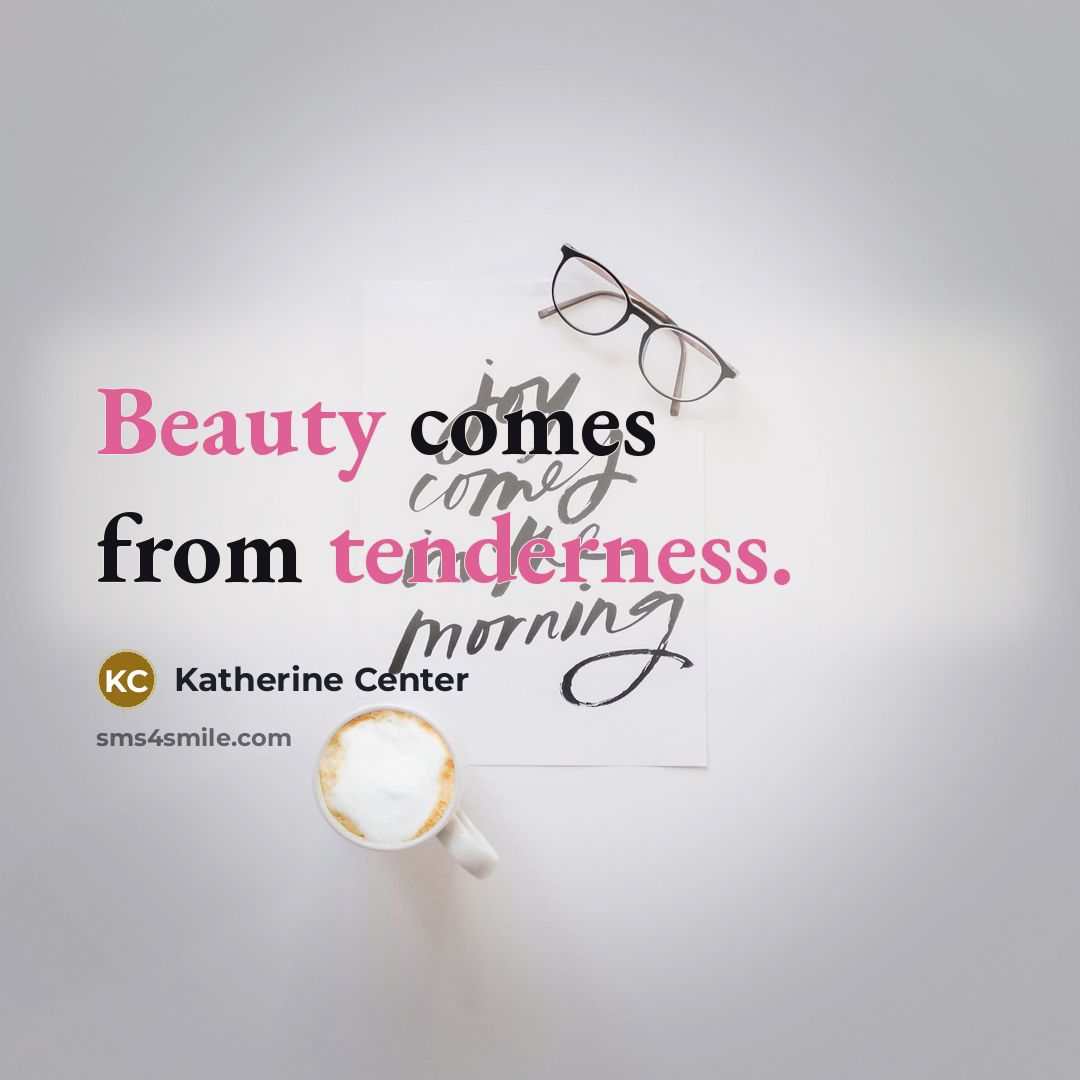“Beauty comes from tenderness.…” quote by Katherine Center