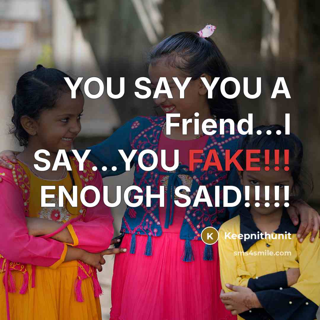 “YOU SAY YOU A Friend...I SAY...YOU FAKE!!! ENOUGH SAID!!!!!…” quote by Keepnithunit