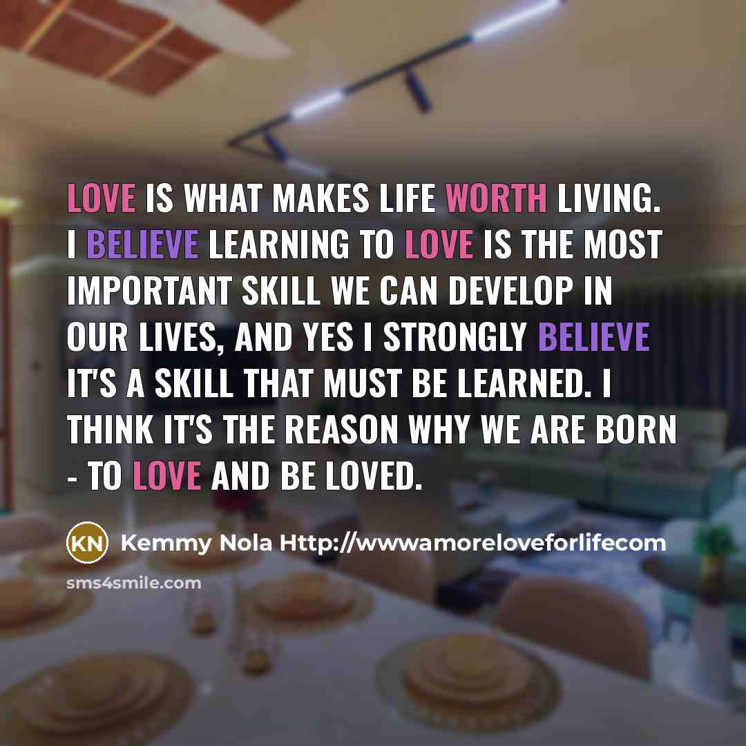 “Love is what makes life worth living. I believe learning…” quote by Kemmy Nola Http://wwwamoreloveforlifecom