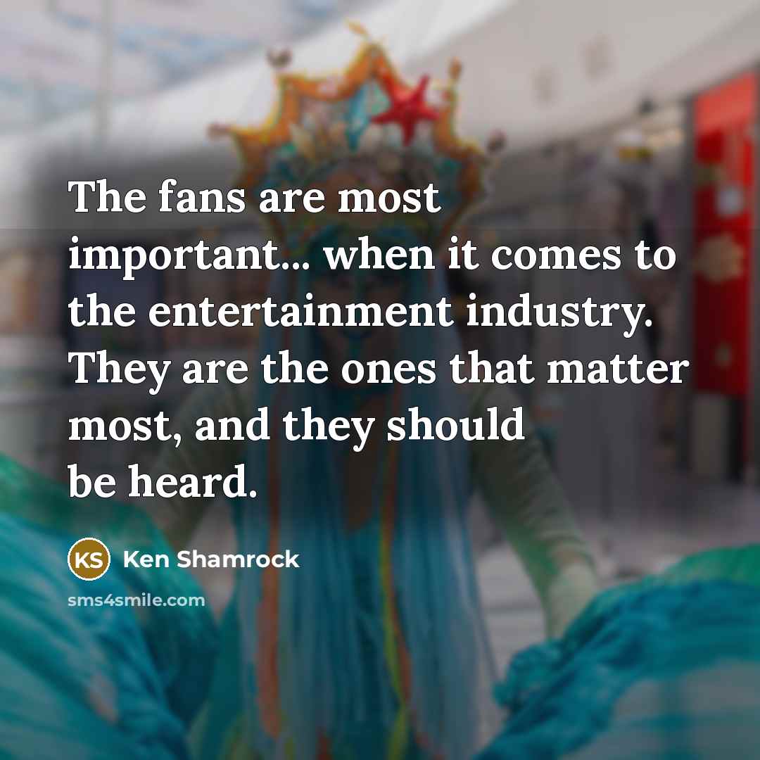 “The fans are most important... when it comes to the…” quote by Ken Shamrock