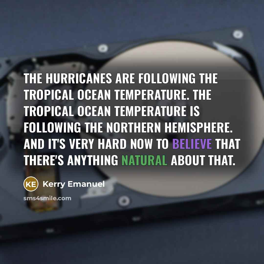 “The hurricanes are following the tropical ocean temperature. The tropical…” quote by Kerry Emanuel