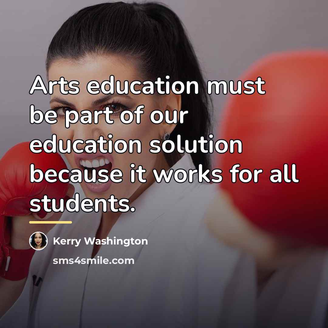 “Arts education must be part of our education solution because…” quote by Kerry Washington