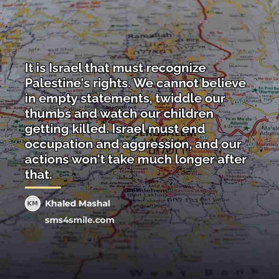 “It is Israel that must recognize Palestine's rights. We cannot…” quote by Khaled Mashal