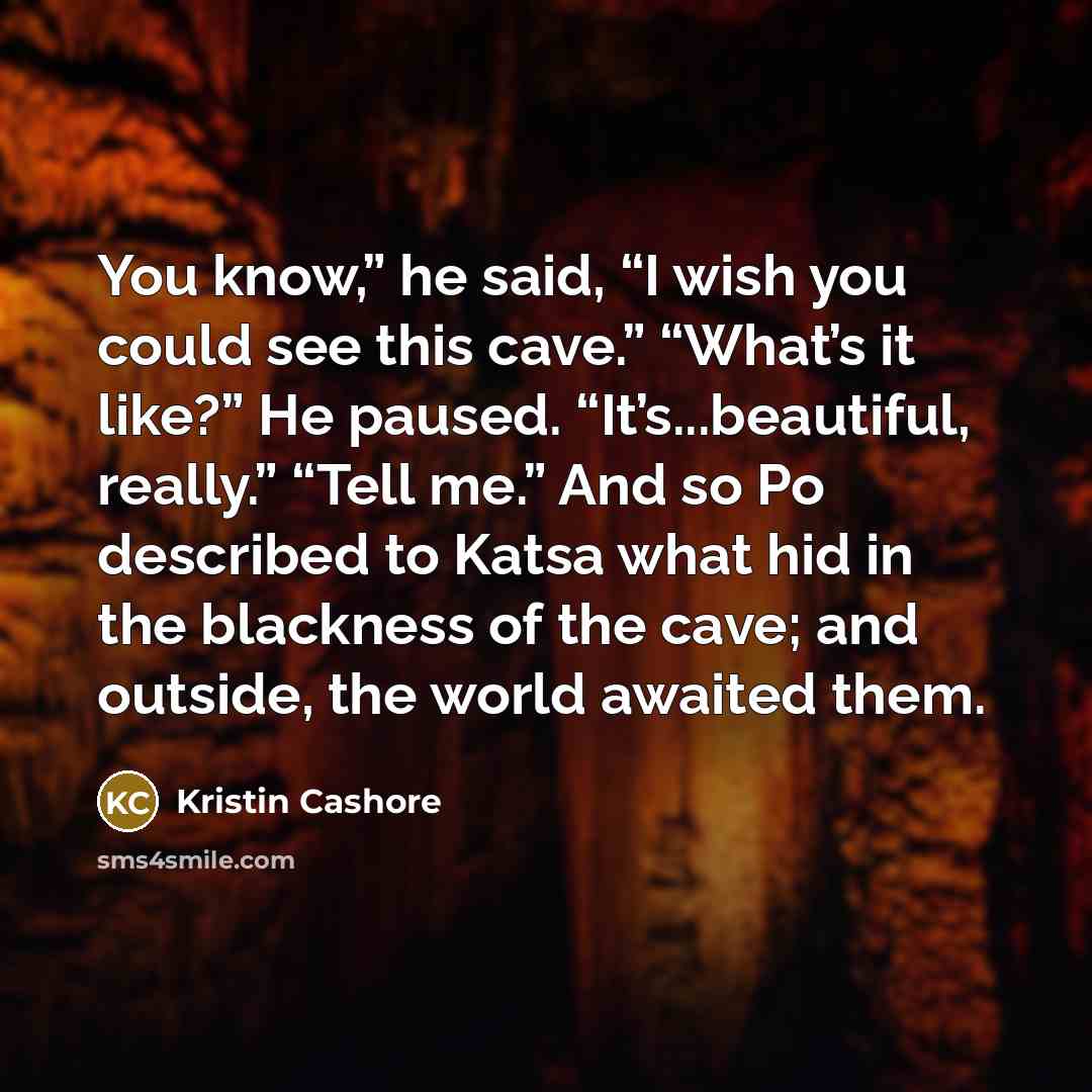 “You know,” he said, “I wish you could see this…” quote by Kristin Cashore